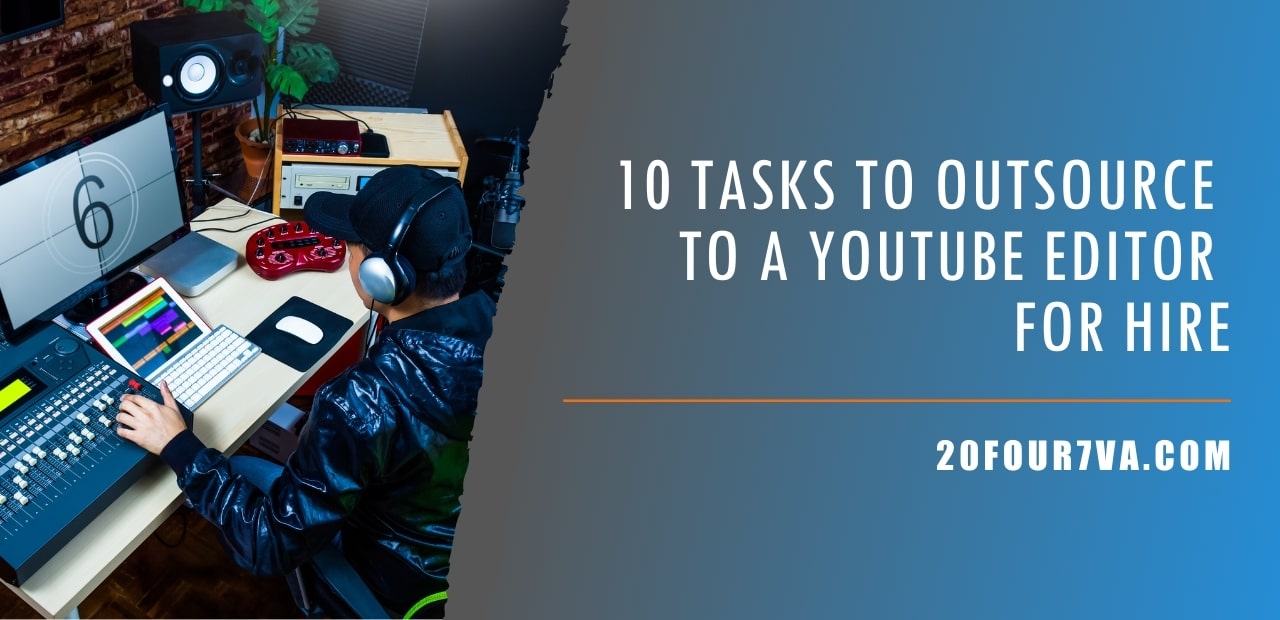 10 Tasks to Outsource to a YouTube Editor for Hire