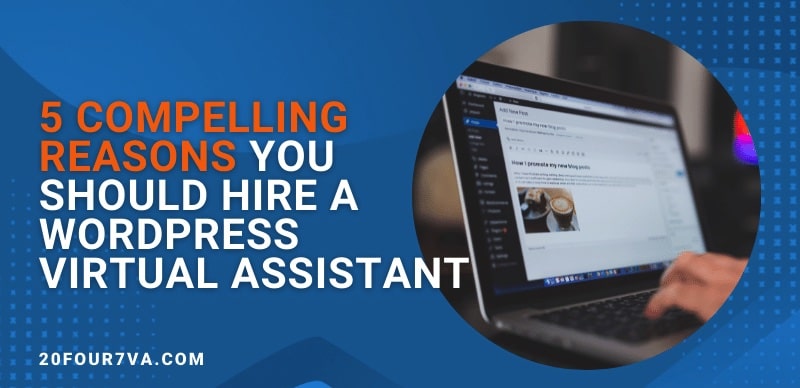 5 Compelling Reasons You Should Hire A WordPress Virtual Assistant