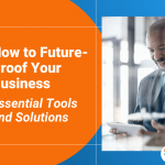 How to Future Proof Your Business: Essential Tools and Solutions