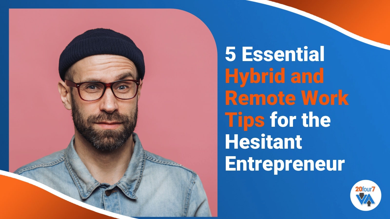 5 Essential Hybrid & Remote Work Tips For Hesitant Entrepreneur - 20four7VA