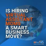 Is Hiring Virtual Assistant Moms a Smart Business Move - 20four7VA