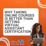 Why Taking Online Courses is Better Than Getting a Virtual Assistant Certification