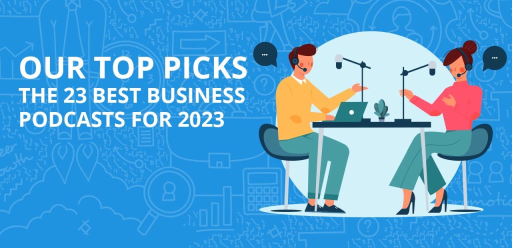 OUR TOP PICKS: THE 23 BEST BUSINESS PODCASTS FOR 2023