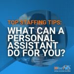 Top Staffing Tips: What Can A Personal Assistant Do For You?