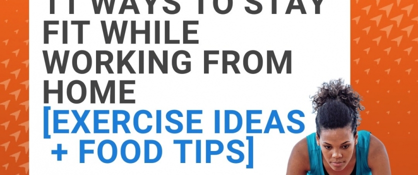 11 Ways To Stay Fit While Working From Home [Exercise Ideas + Food Tips]