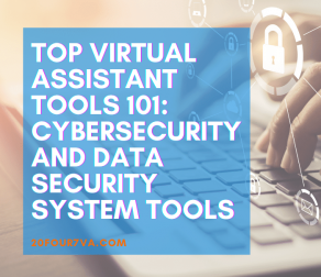 Top Virtual Assistant Tools 101 (Part 7): Cybersecurity and Data Security System Tools