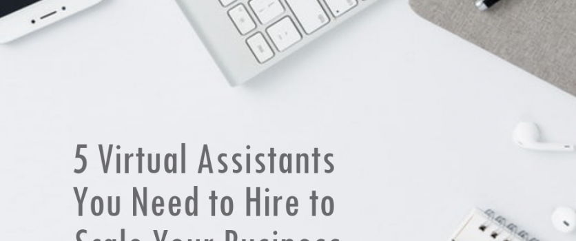 5 Virtual Assistants You Need to Hire to Scale Your Business