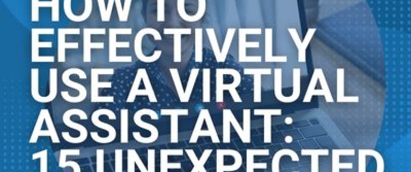 How to Effectively Use a Virtual Assistant: 15 Unexpected Tips