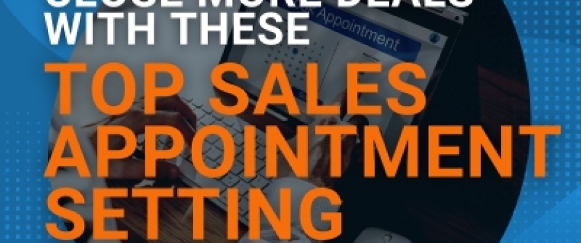 Close More Deals with These Top Sales Appointment Setting Tips